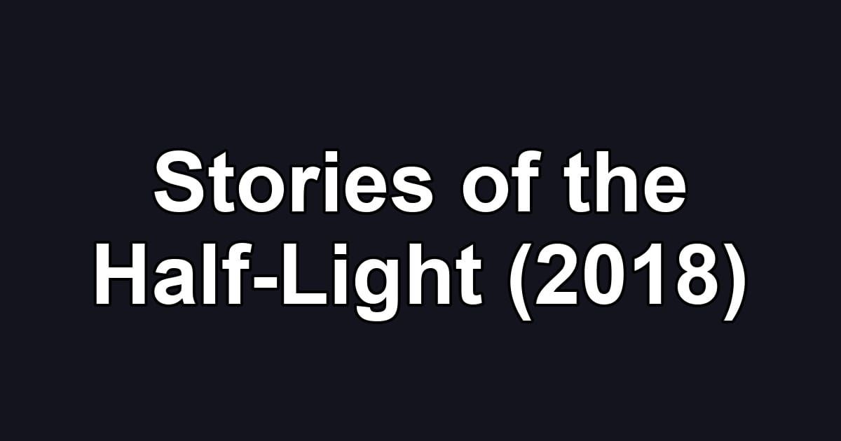 Stories of the Half-Light (2018)