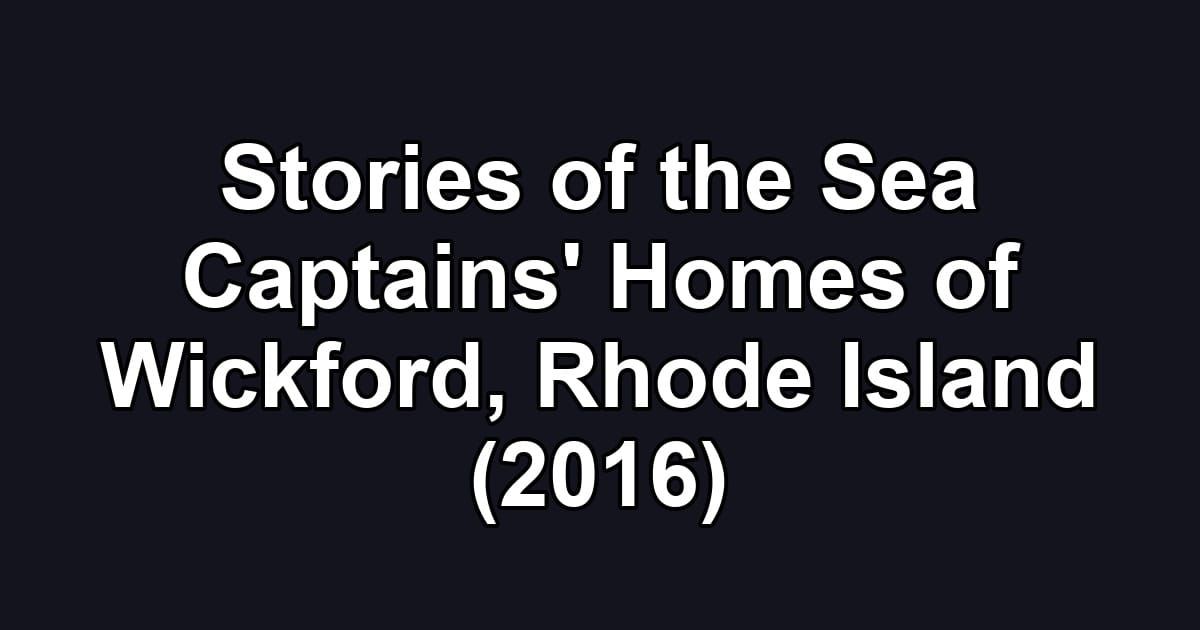 Stories of the Sea Captains' Homes of Wickford, Rhode Island (2016)