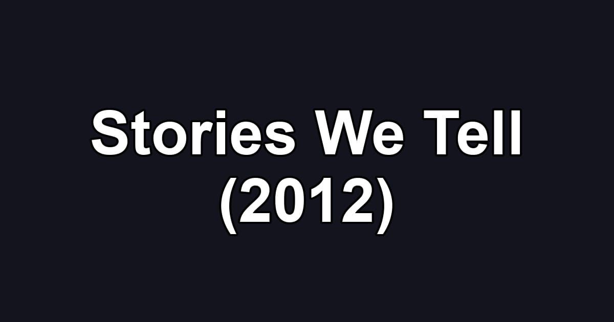 Stories We Tell (2012)