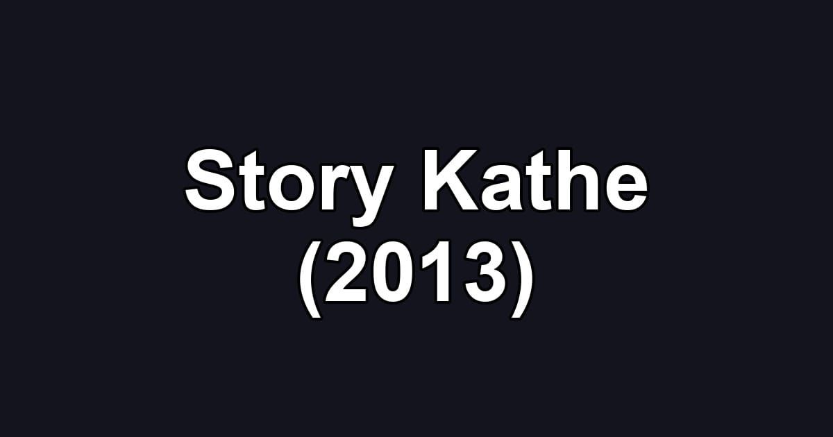 Story Kathe (2013)