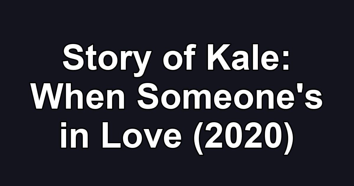 Story of Kale: When Someone's in Love (2020)