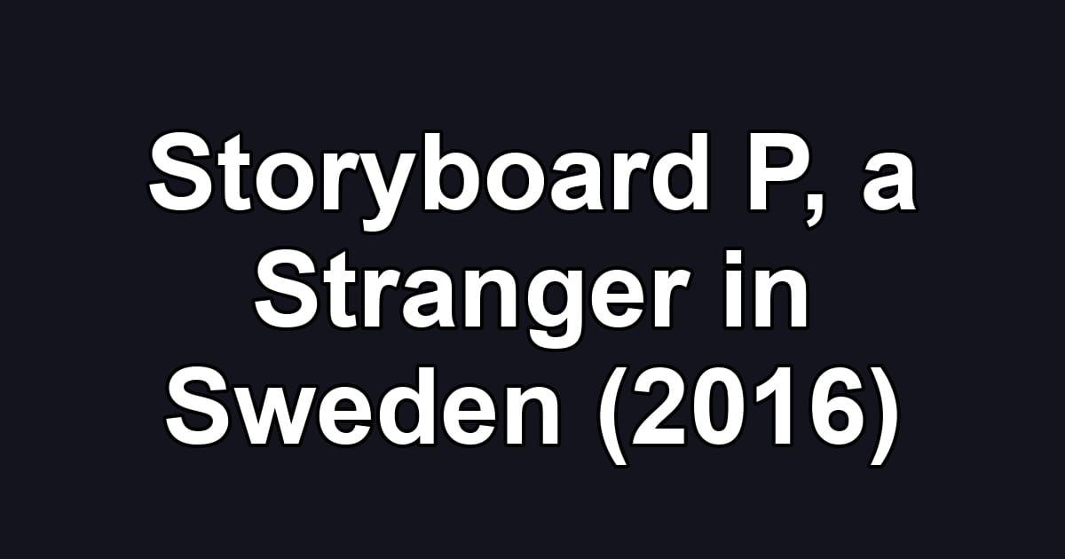 Storyboard P, a Stranger in Sweden (2016)