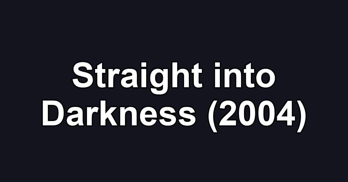 Straight into Darkness (2004)