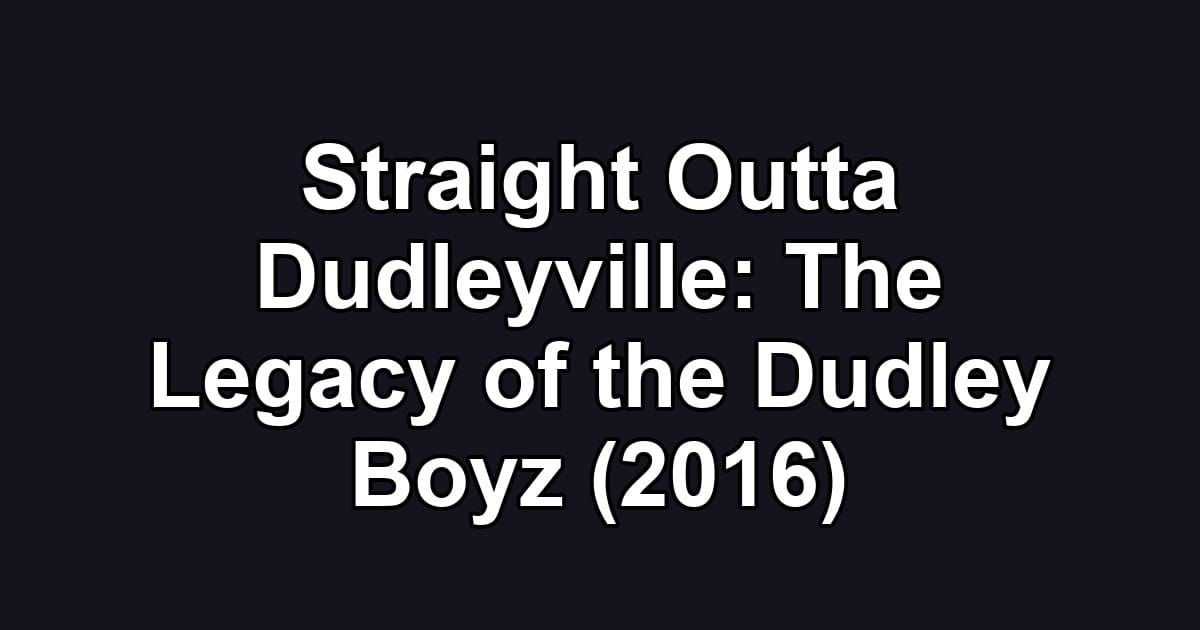 Straight Outta Dudleyville: The Legacy of the Dudley Boyz (2016)