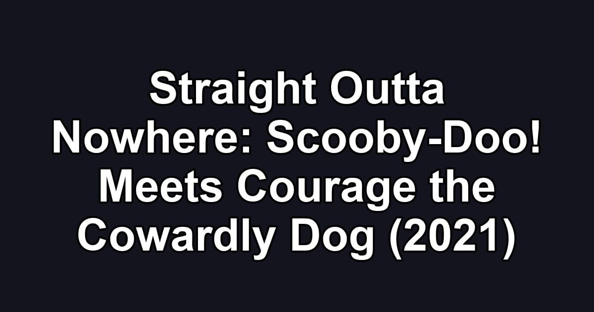 Straight Outta Nowhere: Scooby-Doo! Meets Courage the Cowardly Dog (2021)