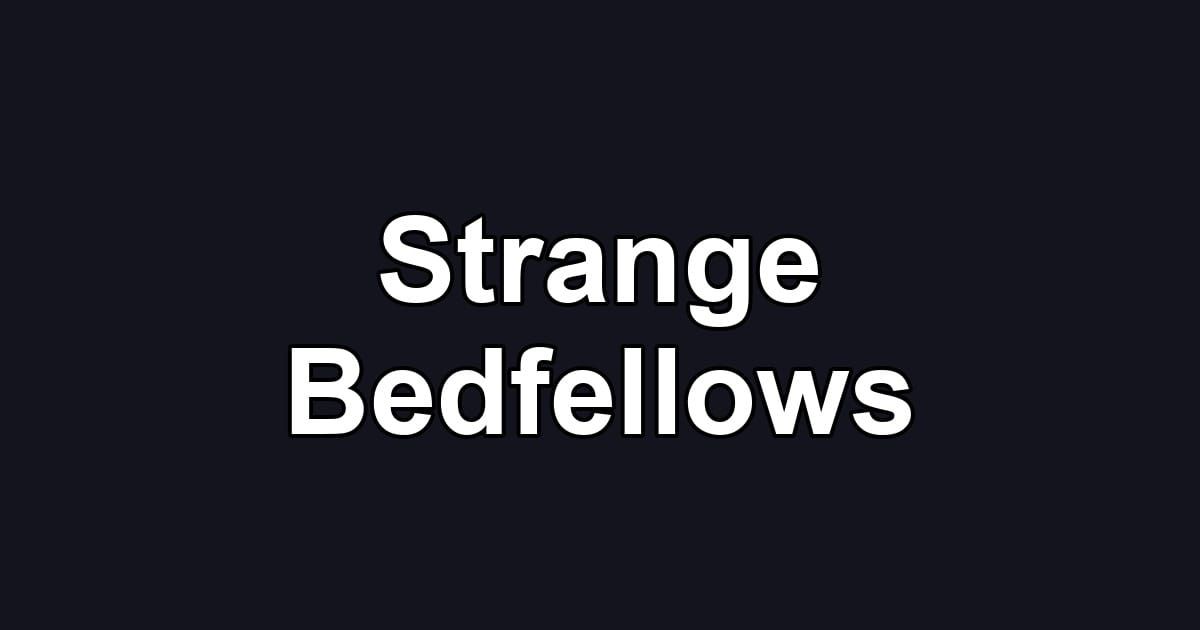 Strange Bedfellows
