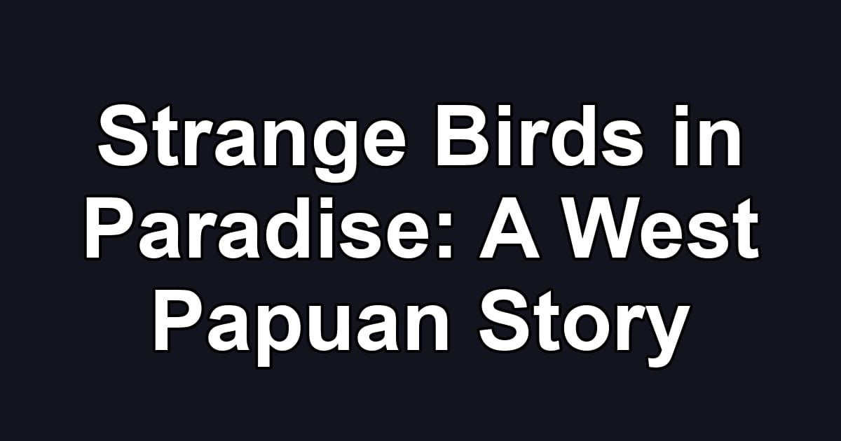 Strange Birds in Paradise: A West Papuan Story