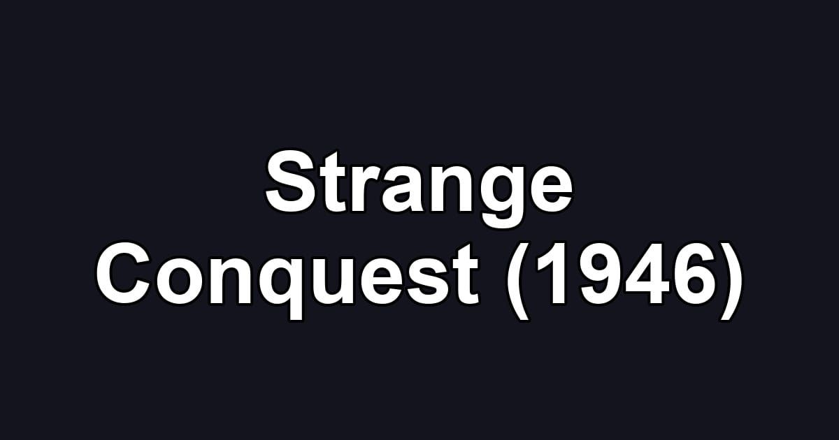 Strange Conquest (1946)