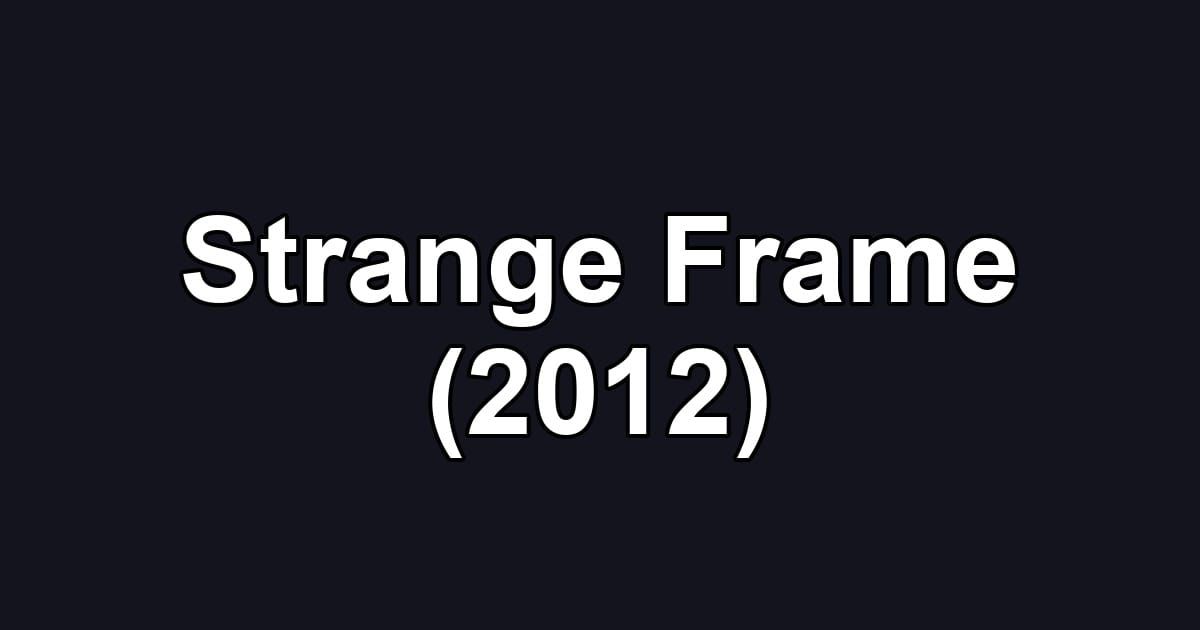 Strange Frame (2012)