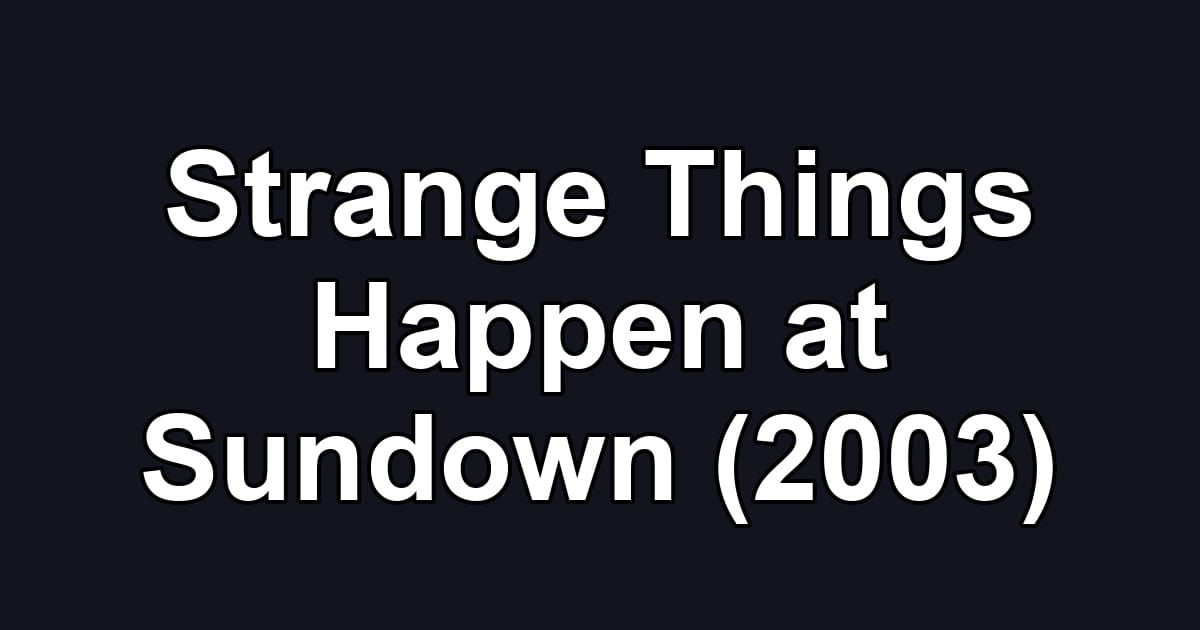 Strange Things Happen at Sundown (2003)