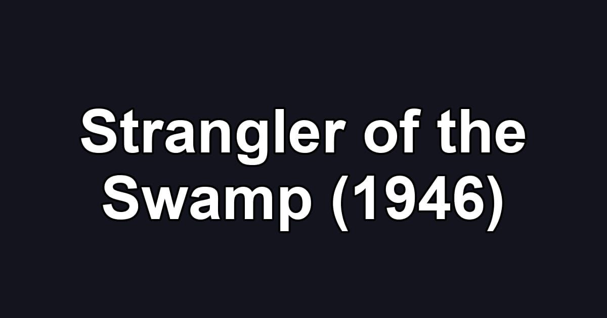 Strangler of the Swamp (1946)
