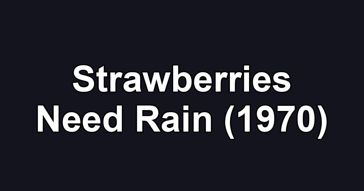 Strawberries Need Rain (1970)
