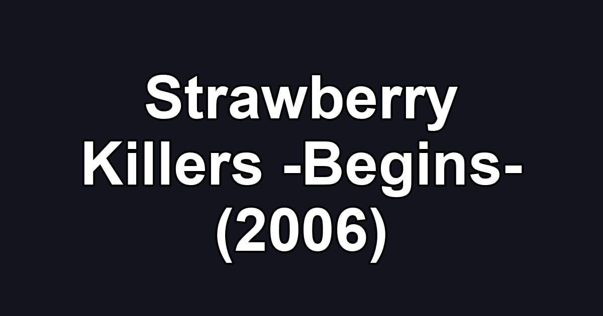 Strawberry Killers -Begins- (2006)