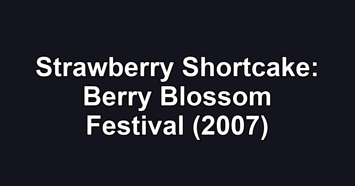 Strawberry Shortcake: Berry Blossom Festival (2007)