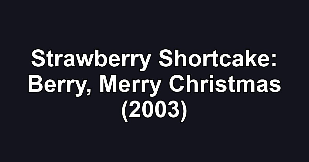 Strawberry Shortcake: Berry, Merry Christmas (2003)