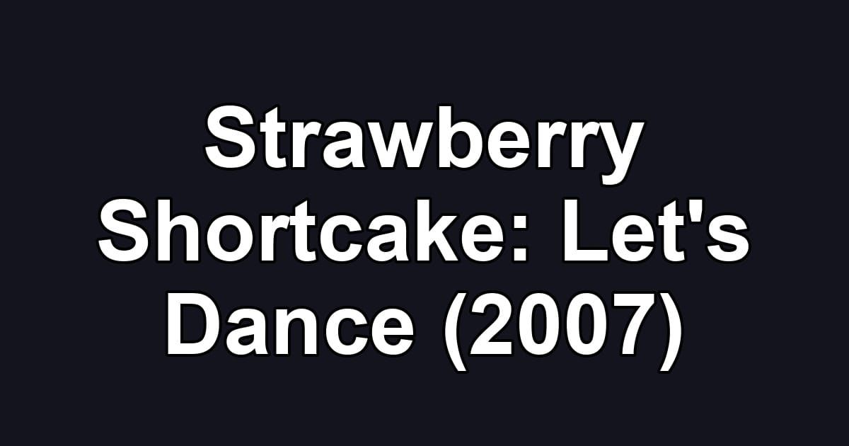 Strawberry Shortcake: Let's Dance (2007)