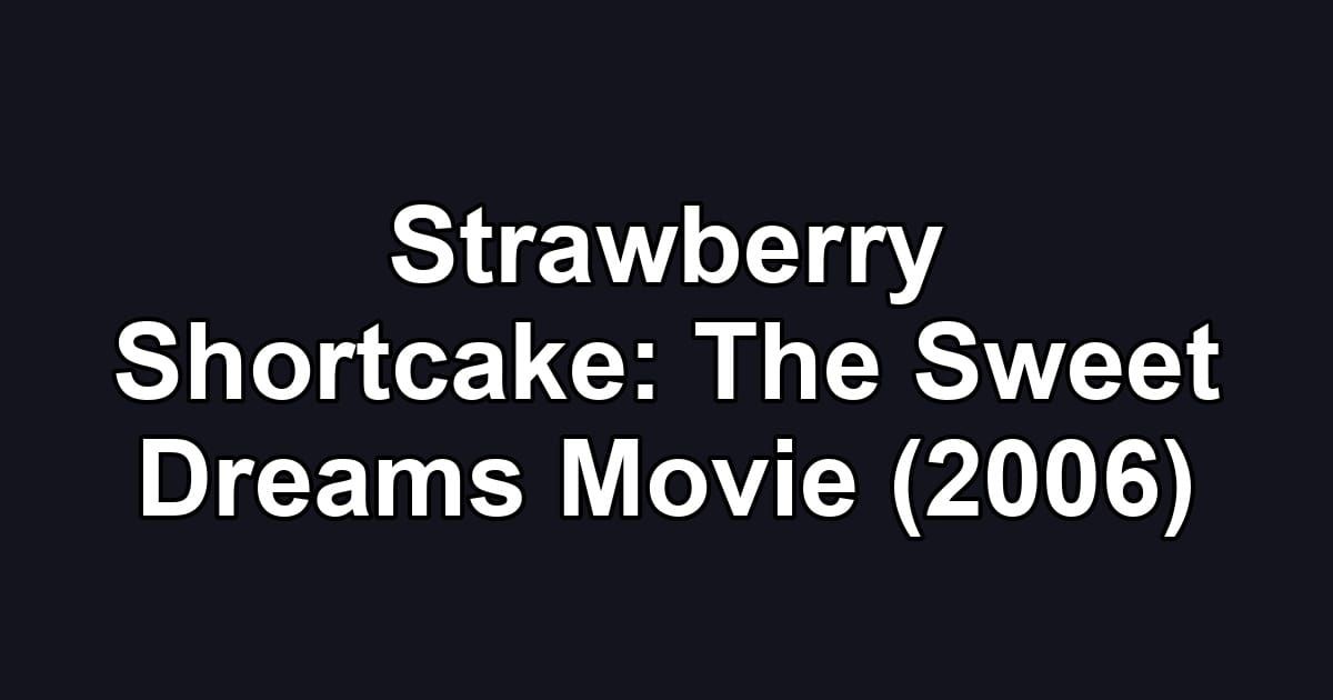 Strawberry Shortcake: The Sweet Dreams Movie (2006)