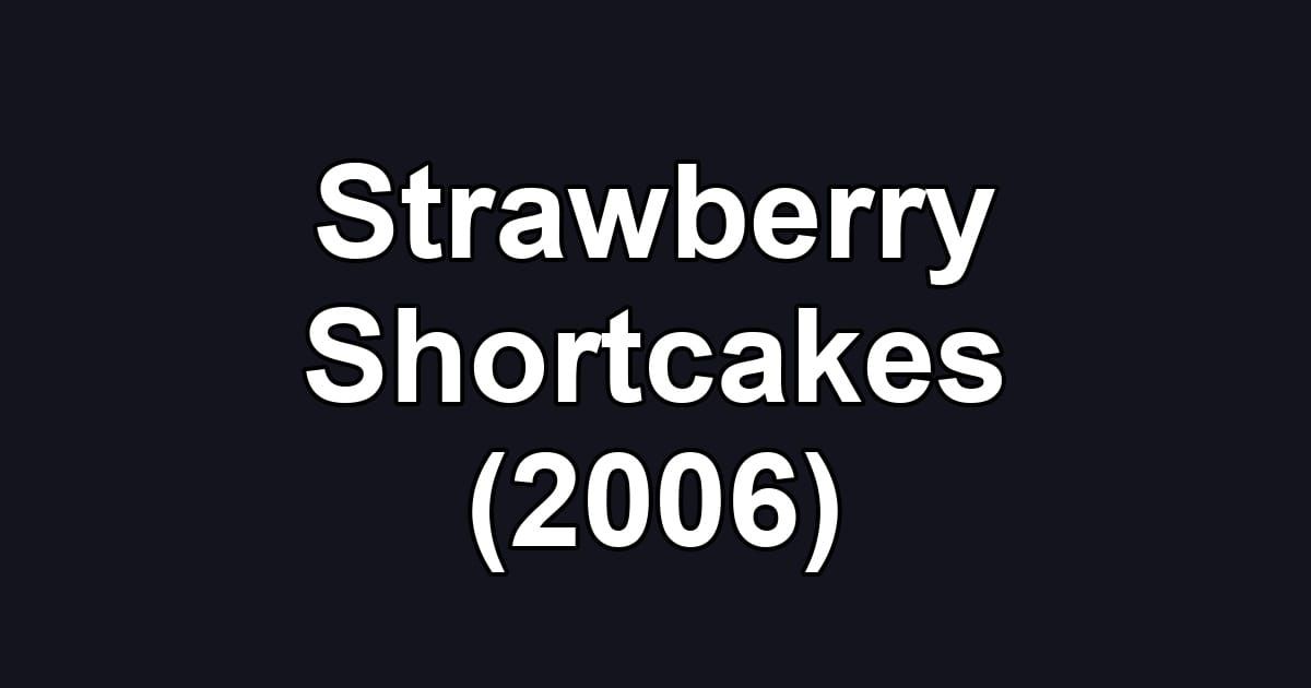 Strawberry Shortcakes (2006)