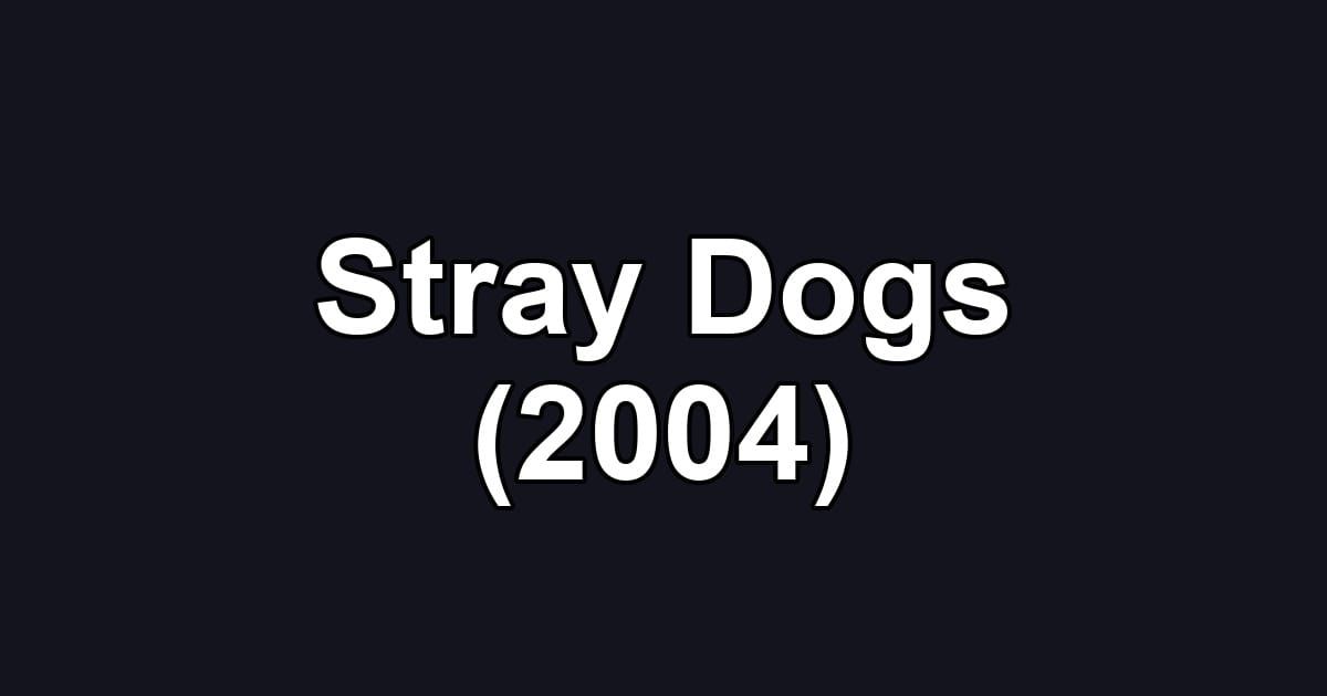 Stray Dogs (2004)