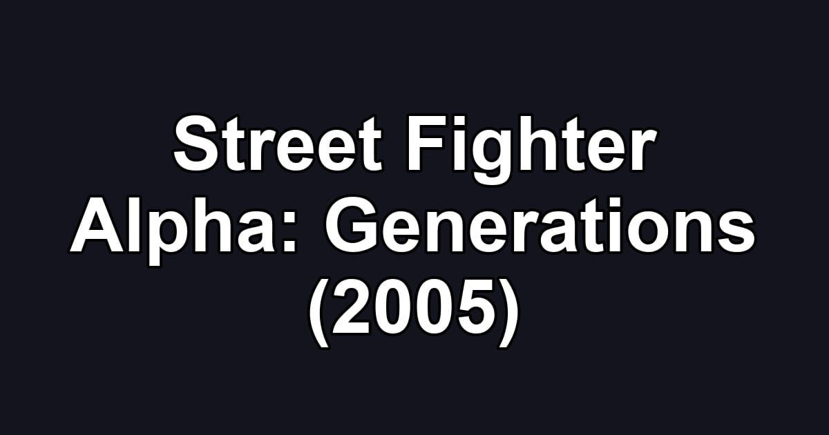 Street Fighter Alpha: Generations (2005)