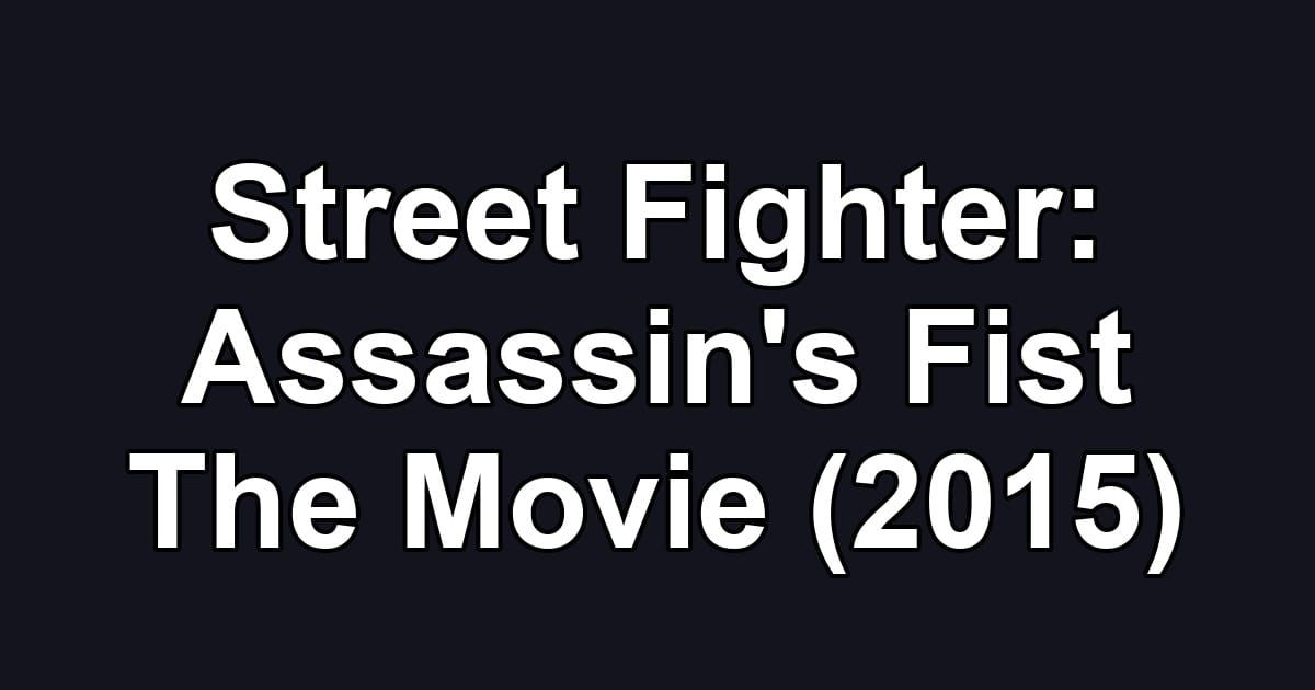 Street Fighter: Assassin's Fist The Movie (2015)