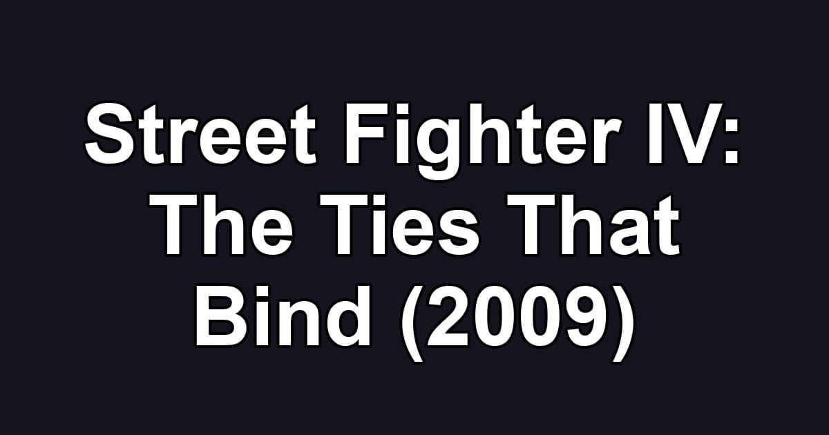 Street Fighter IV: The Ties That Bind (2009)