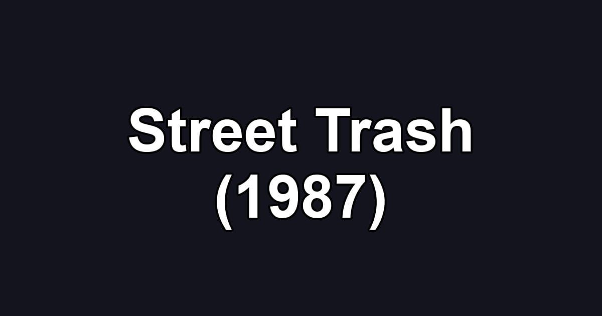 Street Trash (1987)