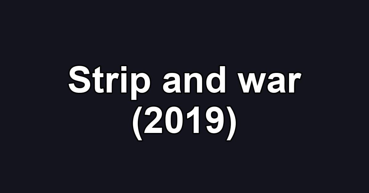 Strip and war (2019)