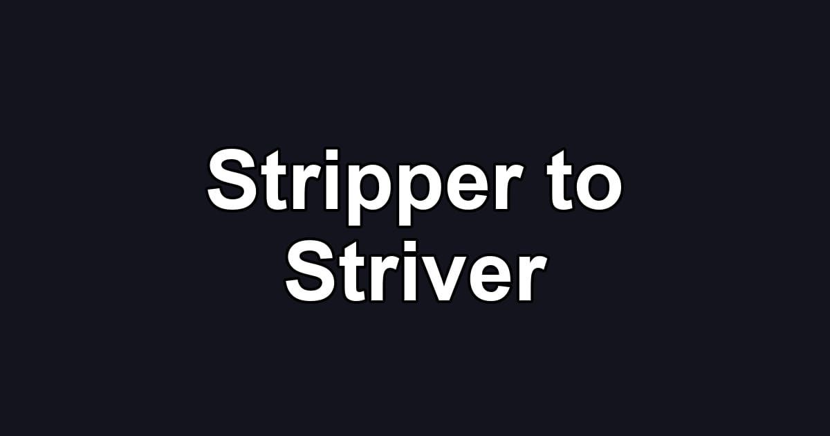 Stripper to Striver