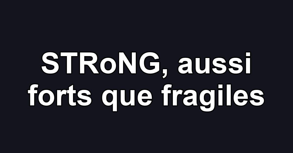 STRoNG, aussi forts que fragiles