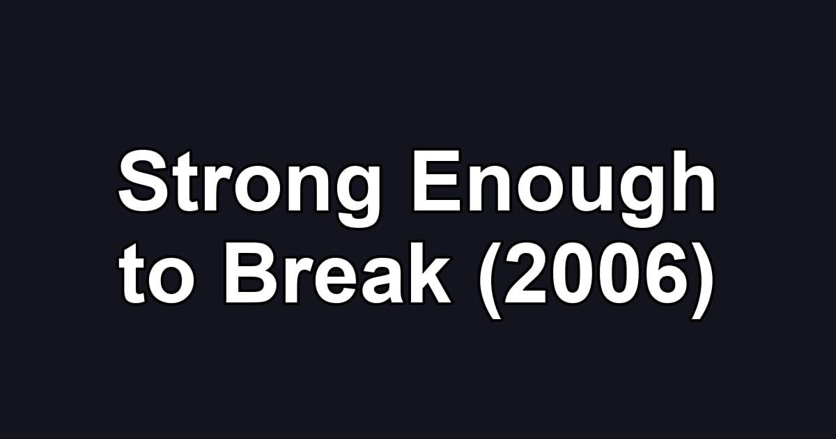 Strong Enough to Break (2006)