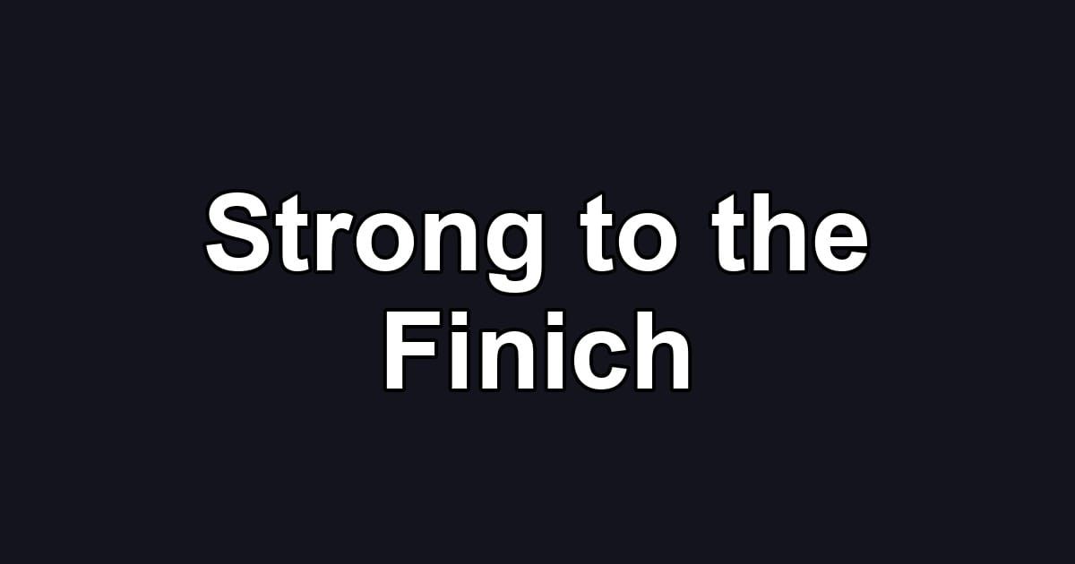 Strong to the Finich
