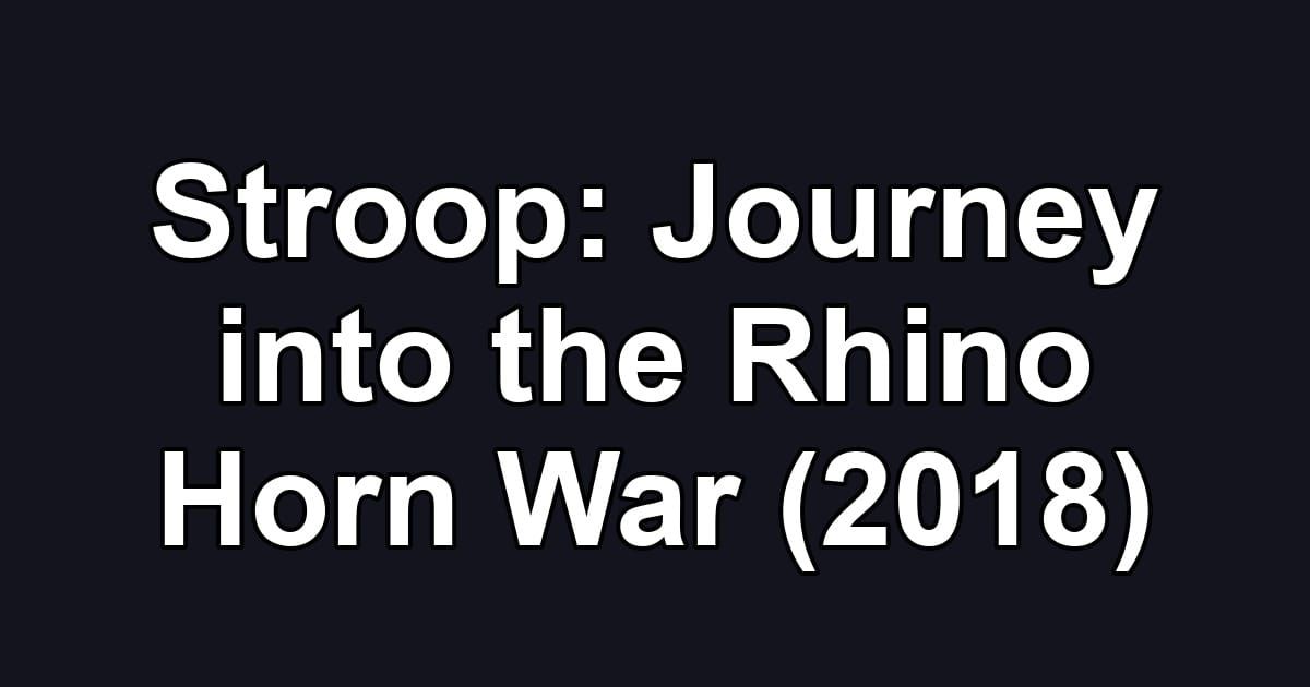 Stroop: Journey into the Rhino Horn War (2018)