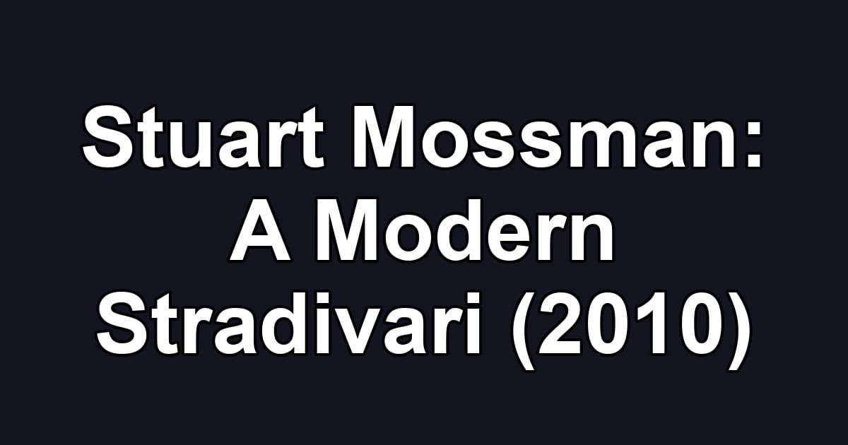 Stuart Mossman: A Modern Stradivari (2010)