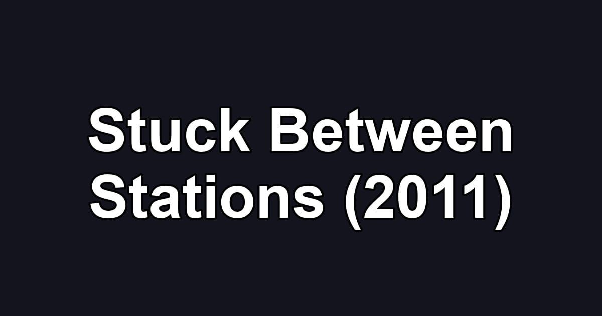 Stuck Between Stations (2011)