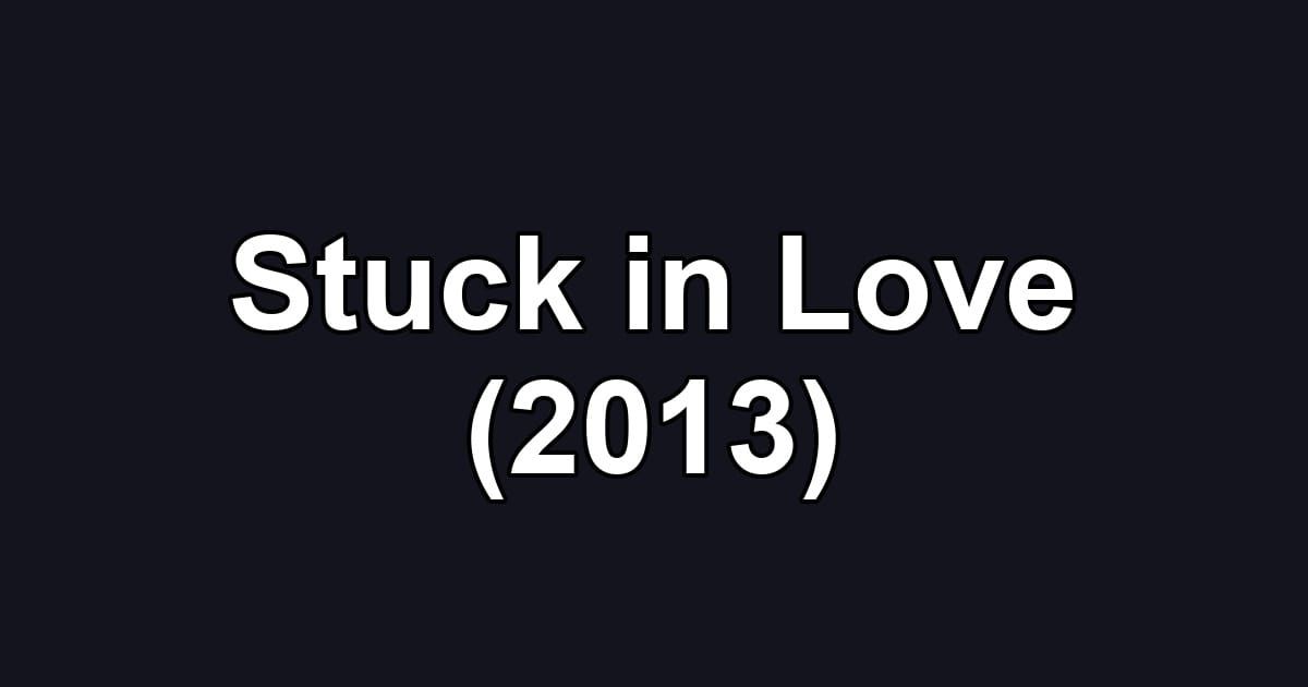 Stuck in Love (2013)