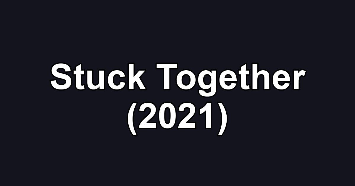 Stuck Together (2021)