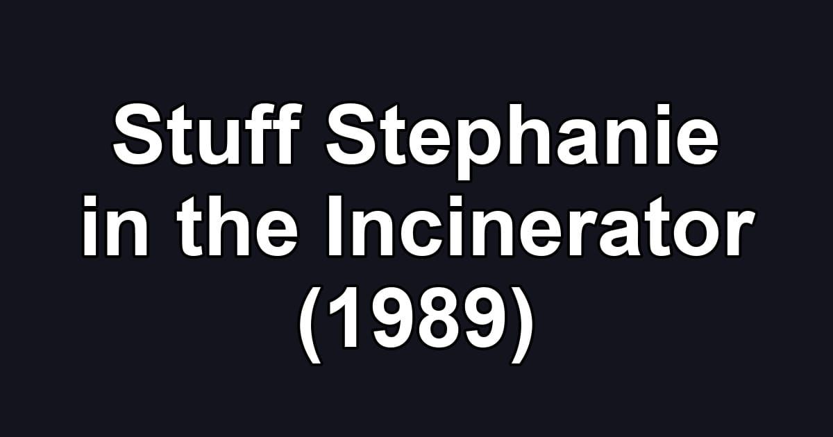 Stuff Stephanie in the Incinerator (1989)