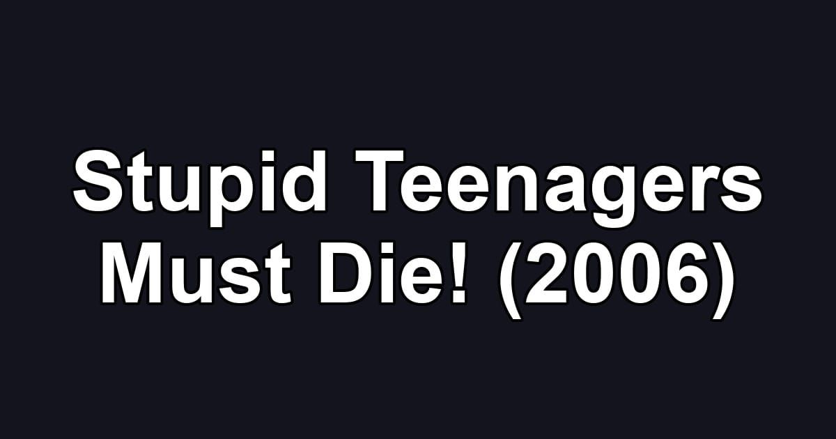Stupid Teenagers Must Die! (2006)