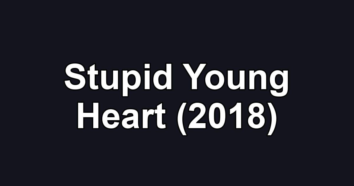 Stupid Young Heart (2018)