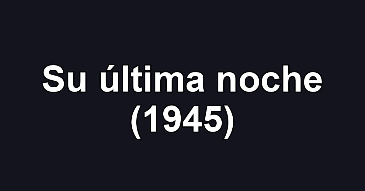 Su última noche (1945)