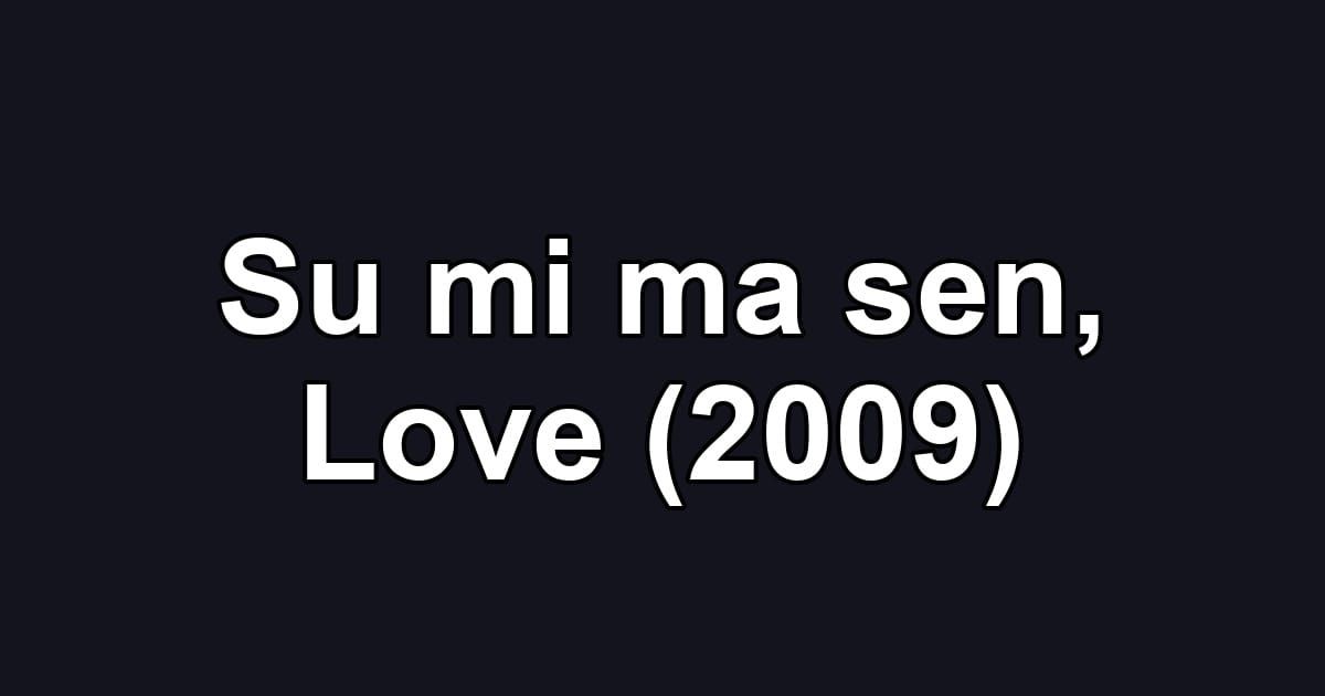 Su mi ma sen, Love (2009)