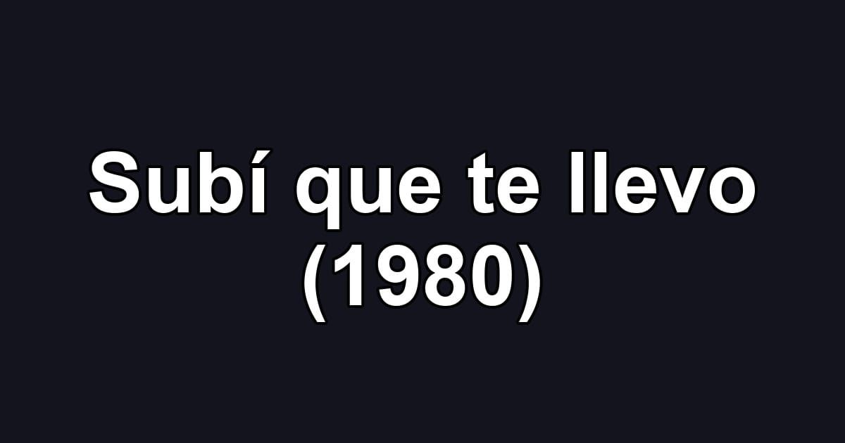 Subí que te llevo (1980)