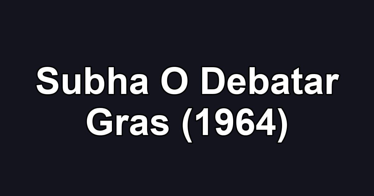 Subha O Debatar Gras (1964)