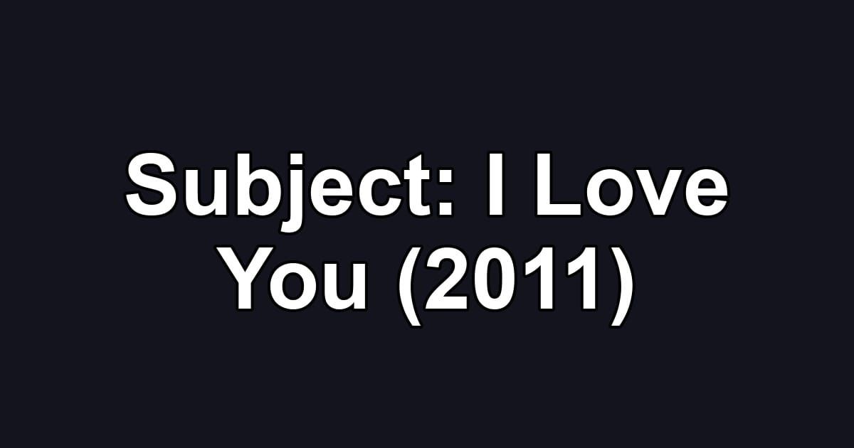 Subject: I Love You (2011)