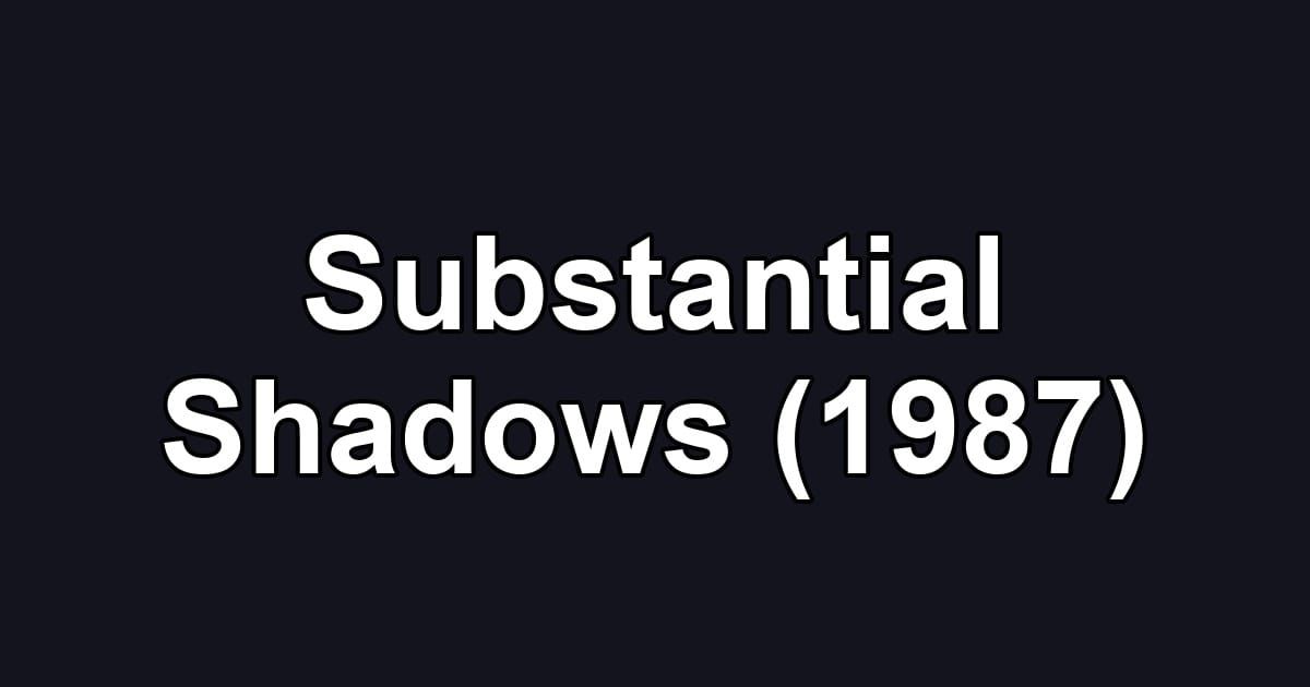 Substantial Shadows (1987)