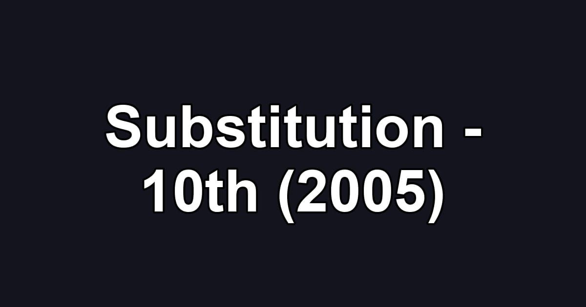 Substitution - 10th (2005)