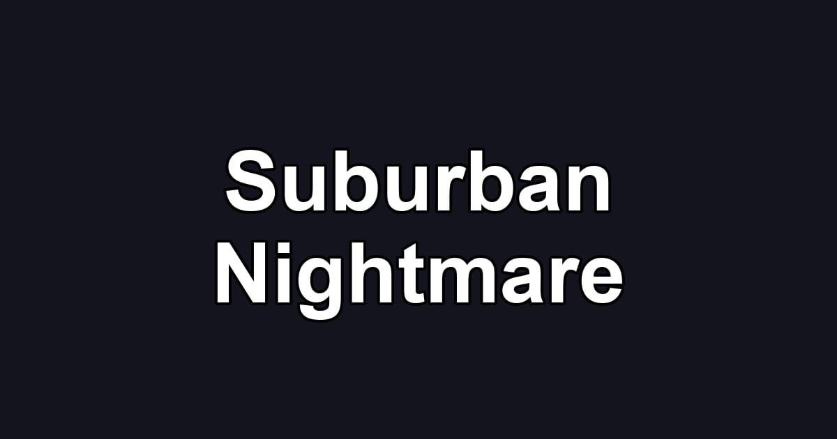 Suburban Nightmare