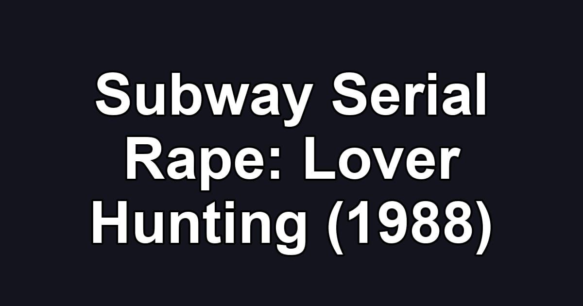 Subway Serial Rape: Lover Hunting (1988)