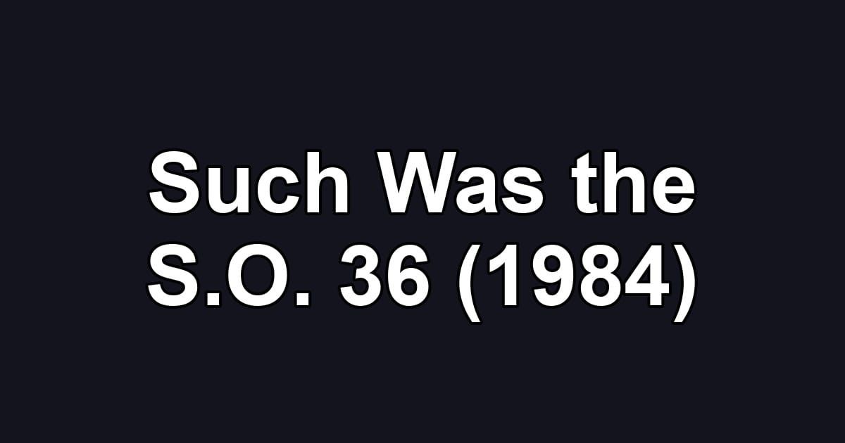 Such Was the S.O. 36 (1984)